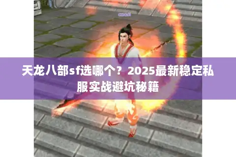 天龙八部sf选哪个？2025最新稳定私服实战避坑秘籍