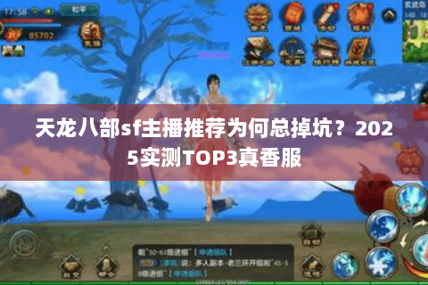 天龙八部sf主播推荐为何总掉坑？2025实测TOP3真香服