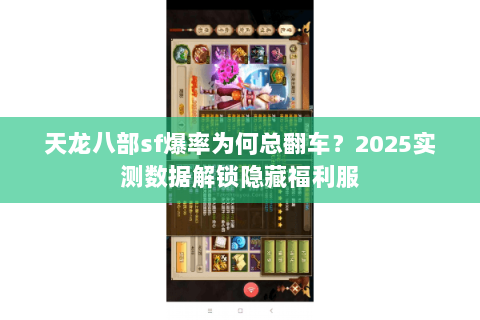 天龙八部sf爆率为何总翻车？2025实测数据解锁隐藏福利服
