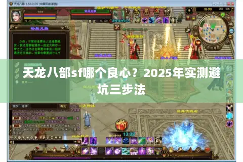 天龙八部sf哪个良心?2025年实测避坑三步法 天龙八部sf哪个良心?2025年实测避坑三步法
