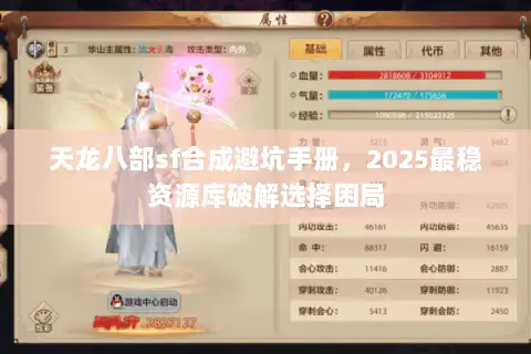 天龙八部sf合成避坑手册，2025最稳资源库破解选择困局