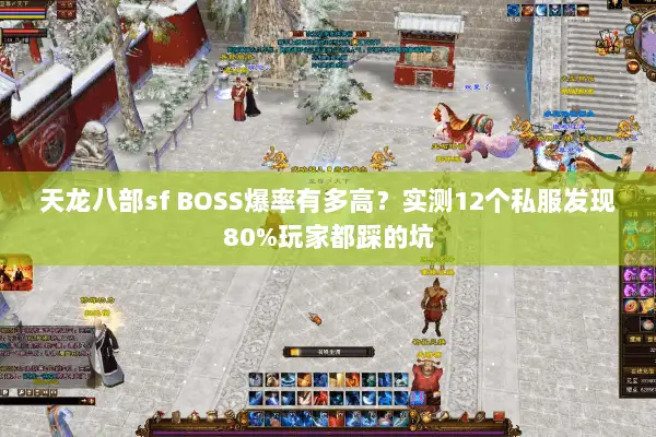 天龙八部sf BOSS爆率有多高?实测12个私服发现80%玩家都踩的坑 天龙八部sf BOSS爆率有多高?实测12个私服发现80%玩家都踩的坑