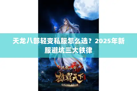 天龙八部轻变私服怎么选？2025年新服避坑三大铁律