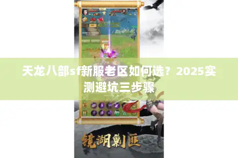天龙八部sf新服老区如何选？2025实测避坑三步骤