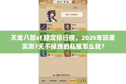 天龙八部sf 稳定排行榜,2025年玩家实测7天不掉线的私服怎么找? 天龙八部sf 稳定排行榜,2025年玩家实测7天不掉线的私服怎么找?
