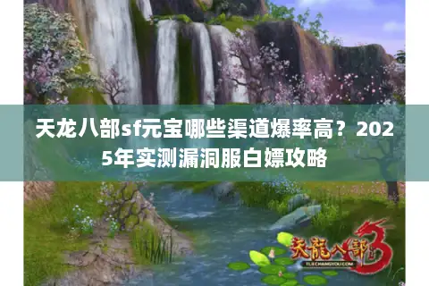 天龙八部sf元宝哪些渠道爆率高?2025年实测漏洞服白嫖攻略 天龙八部sf元宝哪些渠道爆率高?2025年实测漏洞服白嫖攻略