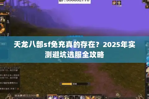 天龙八部sf免充真的存在？2025年实测避坑选服全攻略