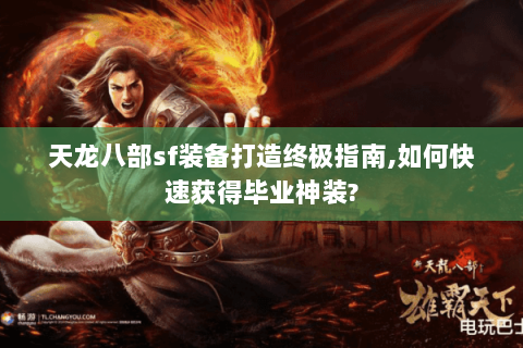 天龙八部sf装备打造终极指南,如何快速获得毕业神装?