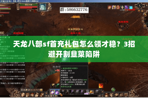 天龙八部sf首充礼包怎么领才稳？3招避开割韭菜陷阱