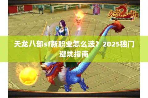 天龙八部sf新职业怎么选?2025独门避坑指南 天龙八部sf新职业怎么选?2025独门避坑指南