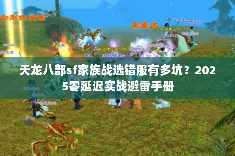 天龙八部sf家族战选错服有多坑？2025零延迟实战避雷手册