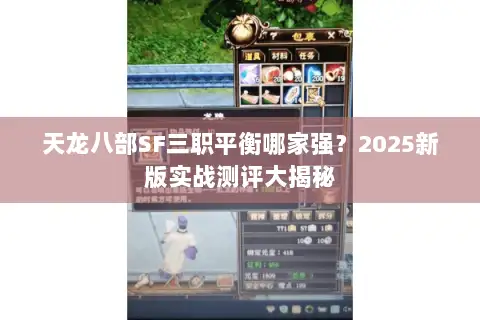 天龙八部SF三职平衡哪家强？2025新版实战测评大揭秘