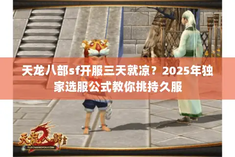 天龙八部sf开服三天就凉?2025年独家选服公式教你挑持久服 天龙八部sf开服三天就凉?2025年独家选服公式教你挑持久服