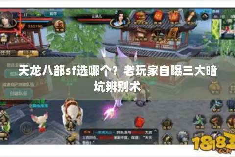 天龙八部sf选哪个?老玩家自曝三大暗坑辨别术 天龙八部sf选哪个?老玩家自曝三大暗坑辨别术