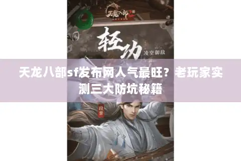 天龙八部sf发布网人气最旺？老玩家实测三大防坑秘籍