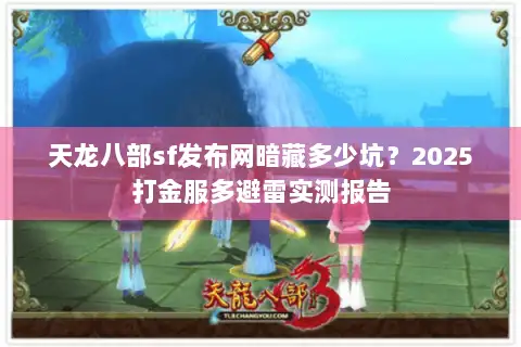 天龙八部sf发布网暗藏多少坑?2025打金服多避雷实测报告 天龙八部sf发布网暗藏多少坑?2025打金服多避雷实测报告