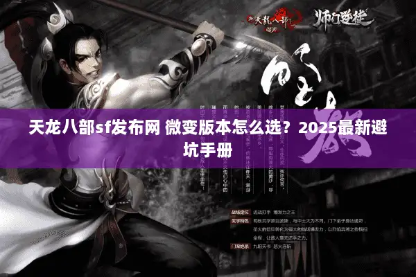 天龙八部sf发布网 微变版本怎么选？2025最新避坑手册
