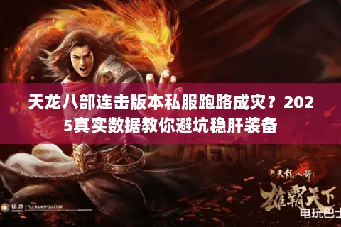 天龙八部连击版本私服跑路成灾?2025真实数据教你避坑稳肝装备 天龙八部连击版本私服跑路成灾?2025真实数据教你避坑稳肝装备