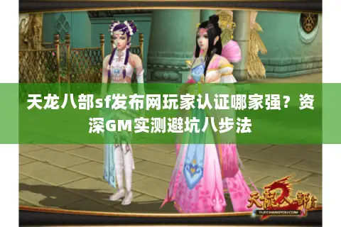 天龙八部sf发布网玩家认证哪家强？资深GM实测避坑八步法