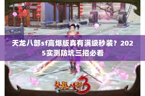 天龙八部sf高爆版真有满级秒装？2025实测防坑三招必看