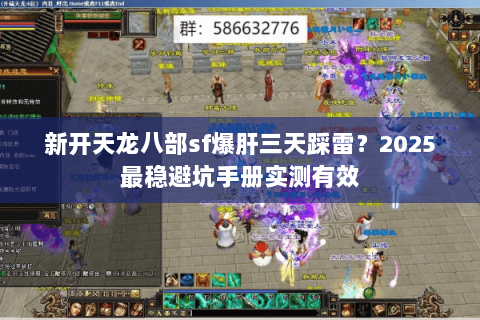 新开天龙八部sf爆肝三天踩雷?2025最稳避坑手册实测有效 新开天龙八部sf爆肝三天踩雷?2025最稳避坑手册实测有效