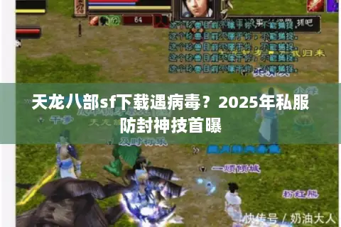 天龙八部sf下载遇病毒？2025年私服防封神技首曝