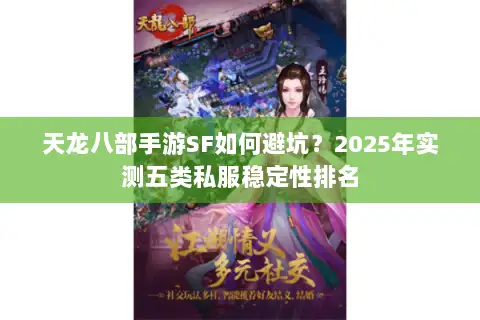 天龙八部手游SF如何避坑？2025年实测五类私服稳定性排名