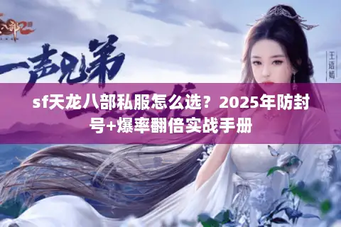 sf天龙八部私服怎么选?2025年防封号+爆率翻倍实战手册 sf天龙八部私服怎么选?2025年防封号+爆率翻倍实战手册