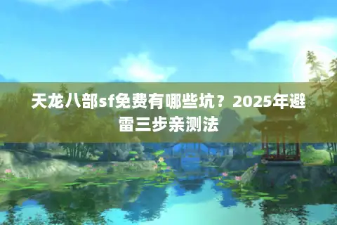 天龙八部sf免费有哪些坑？2025年避雷三步亲测法