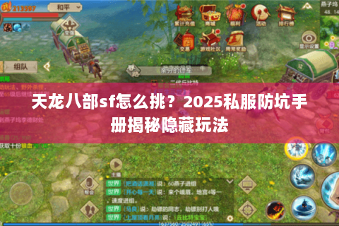 天龙八部sf怎么挑？2025私服防坑手册揭秘隐藏玩法