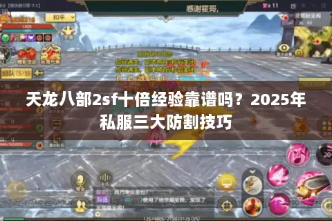 天龙八部2sf十倍经验靠谱吗?2025年私服三大防割技巧 天龙八部2sf十倍经验靠谱吗?2025年私服三大防割技巧
