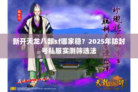 新开天龙八部sf哪家稳？2025年防封号私服实测筛选法