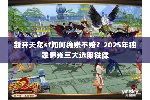 新开天龙sf如何稳赚不赔？2025年独家曝光三大选服铁律