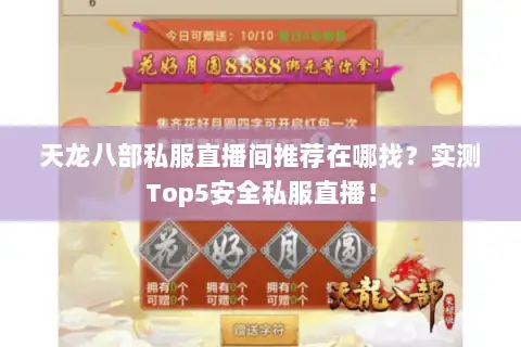 天龙八部私服直播间推荐在哪找?实测Top5安全私服直播! 天龙八部私服直播间推荐在哪找?实测Top5安全私服直播!