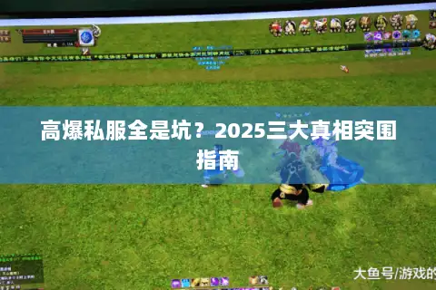 高爆私服全是坑？2025三大真相突围指南
