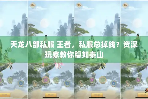 天龙八部私服 王者,私服总掉线?资深玩家教你稳如泰山 天龙八部私服 王者,私服总掉线?资深玩家教你稳如泰山