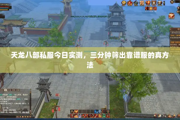 天龙八部私服今日实测,三分钟筛出靠谱服的真方法 天龙八部私服今日实测,三分钟筛出靠谱服的真方法
