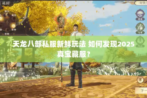 天龙八部私服新鲜玩法 如何发现2025真宝藏服? 天龙八部私服新鲜玩法 如何发现2025真宝藏服?