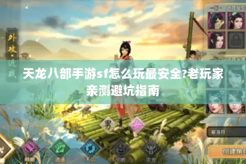 天龙八部手游sf怎么玩最安全?老玩家亲测避坑指南