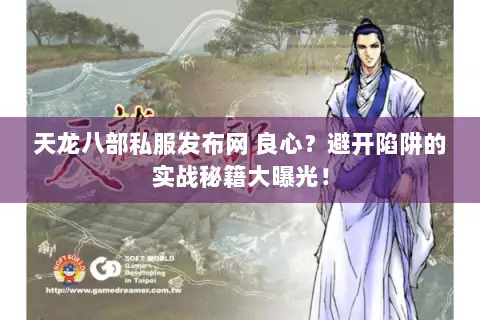 天龙八部私服发布网 良心？避开陷阱的实战秘籍大曝光！