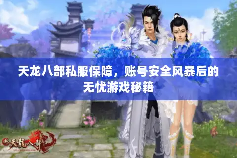 天龙八部私服保障,账号安全风暴后的无忧游戏秘籍 天龙八部私服保障,账号安全风暴后的无忧游戏秘籍