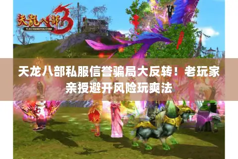 天龙八部私服信誉骗局大反转！老玩家亲授避开风险玩爽法