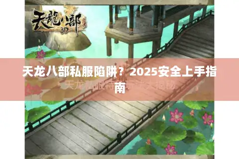 天龙八部私服陷阱？2025安全上手指南
