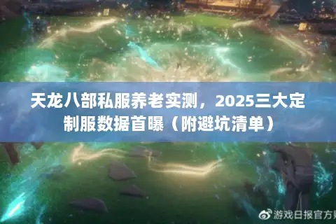 天龙八部私服养老实测，2025三大定制服数据首曝（附避坑清单）