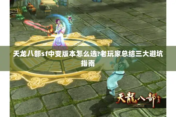 天龙八部sf中变版本怎么选?老玩家总结三大避坑指南 天龙八部sf中变版本怎么选?老玩家总结三大避坑指南