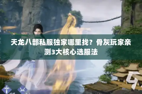 天龙八部私服独家哪里找？骨灰玩家亲测3大核心选服法