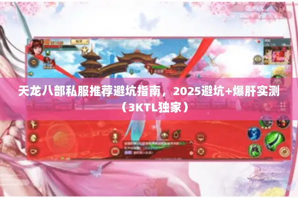 天龙八部私服推荐避坑指南，2025避坑+爆肝实测（3KTL独家）