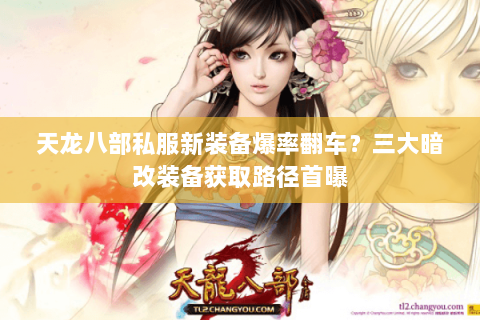 天龙八部私服新装备爆率翻车？三大暗改装备获取路径首曝