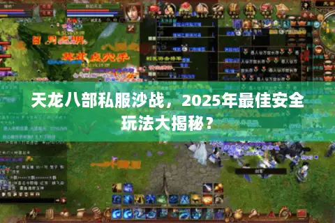 天龙八部私服沙战，2025年最佳安全玩法大揭秘？