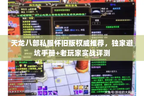 天龙八部私服怀旧版权威推荐,独家避坑手册+老玩家实战评测 天龙八部私服怀旧版权威推荐,独家避坑手册+老玩家实战评测